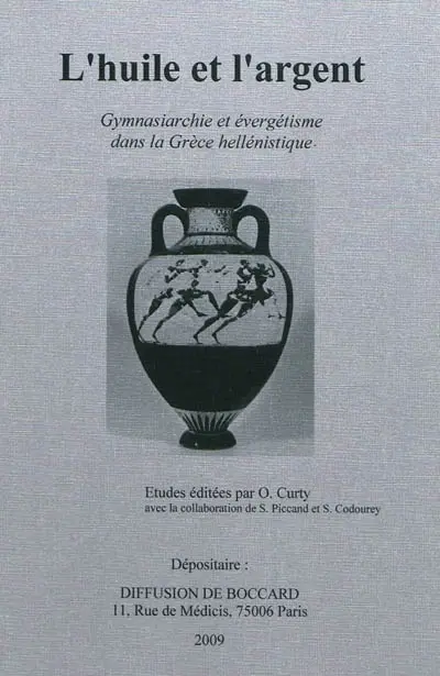 L'huile et l'argent : gymnasiarchie et évergétisme dans la Grèce hellénistique : actes du colloque tenu à Fribourg, du 13 au 15 octobre 2005 publiés en l'honneur du professeur Marcel Piérart à l'occasion de son 60e anniversaire