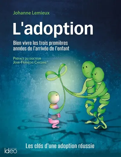 L'adoption : bien vivre les trois premières années de l'arrivée de l'enfant : les clés d'une adoption réussie