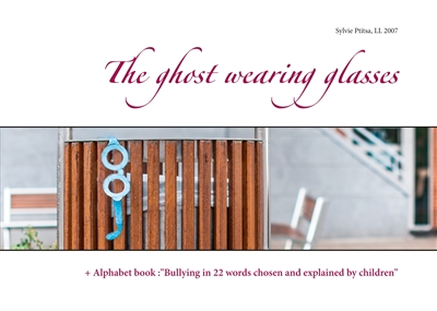The ghost wearing glasses : + Alphabet book :"Bullying in 22 words chosen and explained by children"