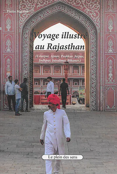 Voyage illustré au Rajasthan : Udaipur, Ajmer, Pushkar, Jaipur, Jodhpur, Jaisalmer, Bikaner