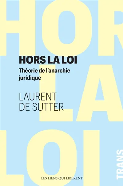 Hors la loi : théorie de l'anarchie juridique