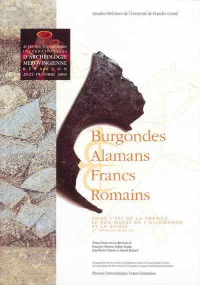 Burgondes, Alamans, Francs, Romains : dans l'est de la France, le sud-ouest de l'Allemagne et la Suisse, Ve-VIIe siècle après J.-C. : actes des XXIes Journées internationales d'archéologie mérovingienne, Besançon, 20-22 octobre 2000