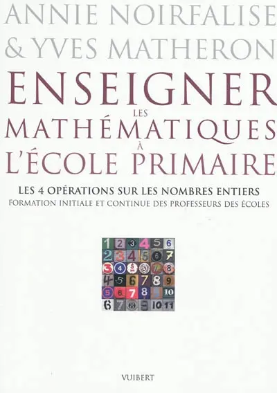 Enseigner les mathématiques à l'école primaire : formation initiale et continue des professeurs des écoles. Les 4 opérations sur les nombres entiers