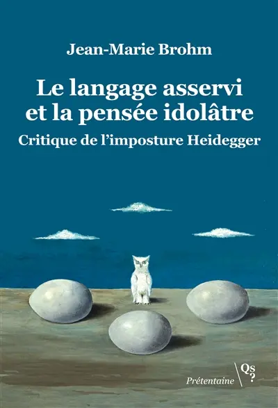 Le langage asservi et la pensée idolâtre : critique de l'imposture Heidegger