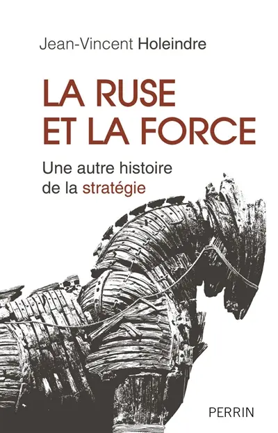 La ruse et la force : une autre histoire de la stratégie