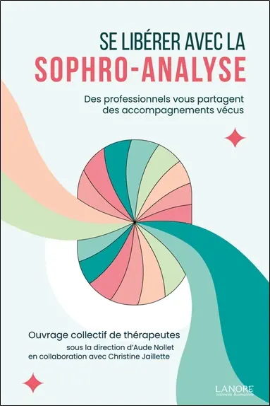Se libérer avec la sophro-analyse : des professionnels vous partagent des accompagnements vécus Se libérer avec la sophro-analyse : des professionnels vous partagent des accompagnements vécus