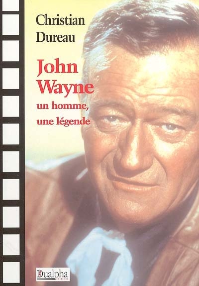 John Wayne : un homme, une légende