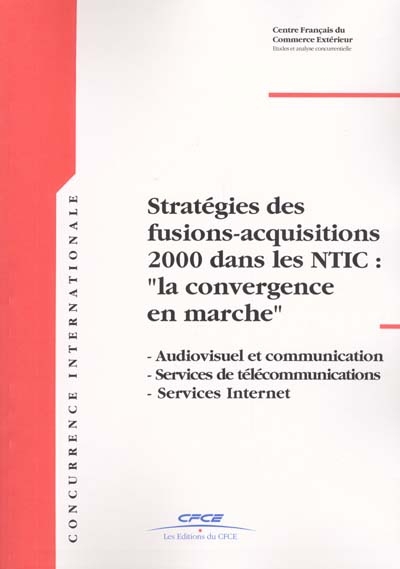 Stratégies des fusions-acquisitions 2000 dans les NTIC : la convergence en marche : audiovisuel et communication, services de télécommunications, services Internet