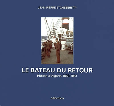 Le bateau du retour : photos d'Algérie 1959-1961