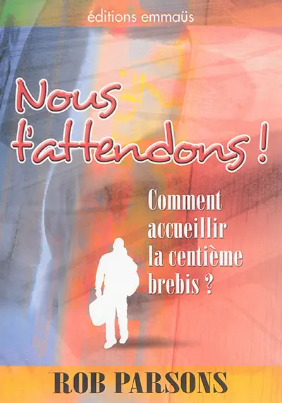 Nous t'attendons ! : comment accueillir la centième brebis ?