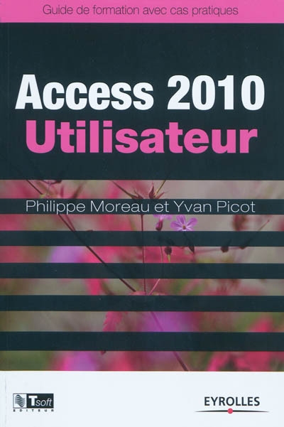 Access 2010 utilisateur : guide de formation avec cas pratiques