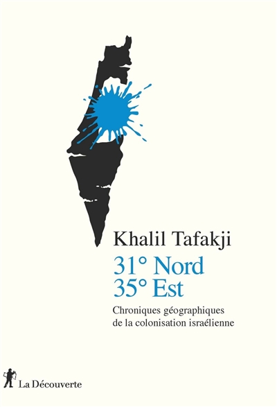 31 degrés nord, 35 degrés est : chroniques géographiques de la colonisation israélienne - Khalil Tafakji