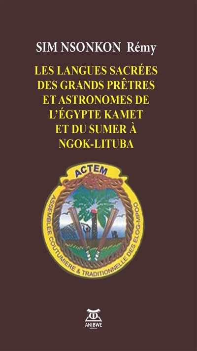 Les langues sacrées des grands prêtres et astronomes de l'Egypte kamet et du Sumer à Ngok-Lituba : ses profanations dans la naissance de l'hébreu biblique : origine des Elog Mpoo du Cameroun