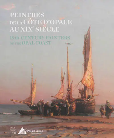 Peintres de la Côte d'Opale au XIXe siècle : collections du département du Pas-de-Calais : exposition, Etaples, Maison départementale du port, 29 juin-15 septembre 2013. 19th century painters of the Opal Coast : Pas-de-Calais departement collections