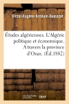 Etudes algériennes. L'Algérie politique et économique. A travers la province d'Oran. (Ed.1882)