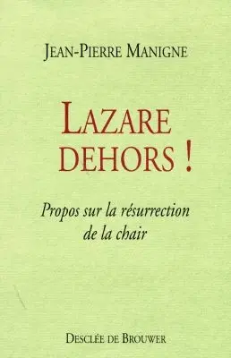 Lazare dehors ! : propos sur la résurrection de la chair