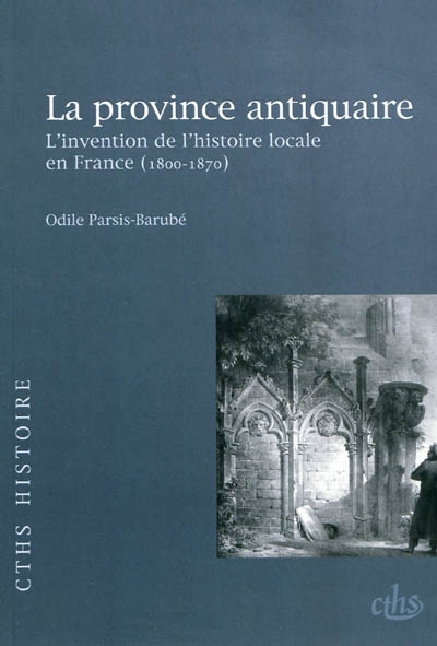 La province antiquaire : l'invention de l'histoire locale en France (1800-1870)