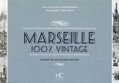 Marseille : 100 % vintage : à travers la carte postale ancienne