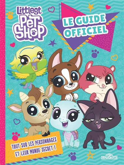 Littlest Pet Shop : le guide officiel : tout sur les personnages et leur monde secret !