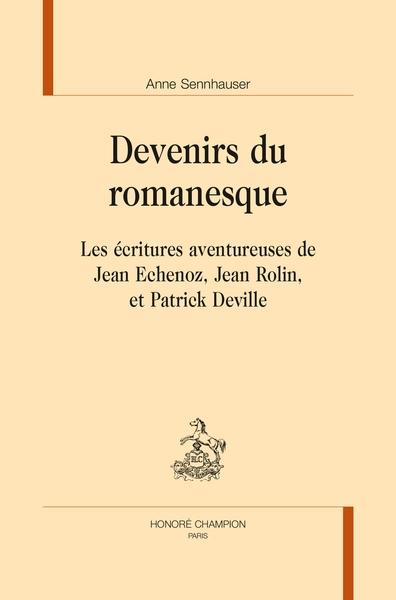 Devenirs du romanesque : les écritures aventureuses de Jean Echenoz, Jean Rolin et Patrick Deville