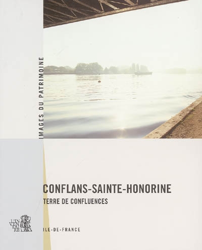 Conflans-Sainte-Honorine : terre de confluences : Ile-de-France