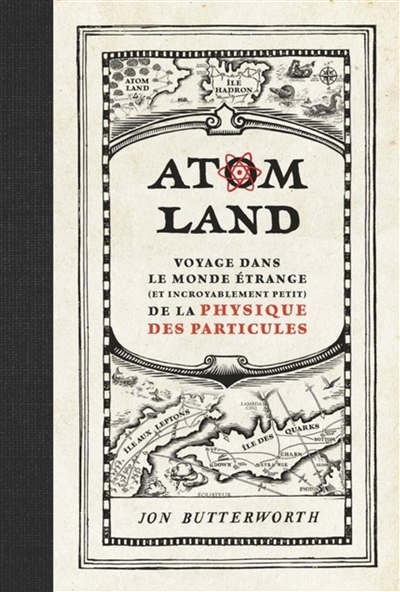 Atom land : voyage dans le monde étrange (et incroyablement petit) de la physique des particules