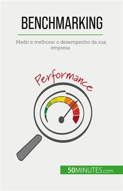 Benchmarking : Medir e melhorar o desempenho da sua empresa