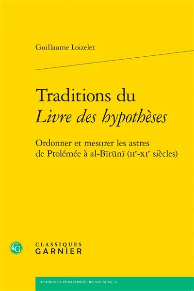 Traditions du Livre des hypothèses : ordonner et mesurer les astres de Ptolémée à al-Biruni (IIe-XIe siècles)