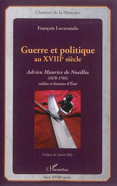 Guerre et politique au XVIIIe siècle : Adrien Maurice de Noailles (1678-1766), soldat et homme d'Etat