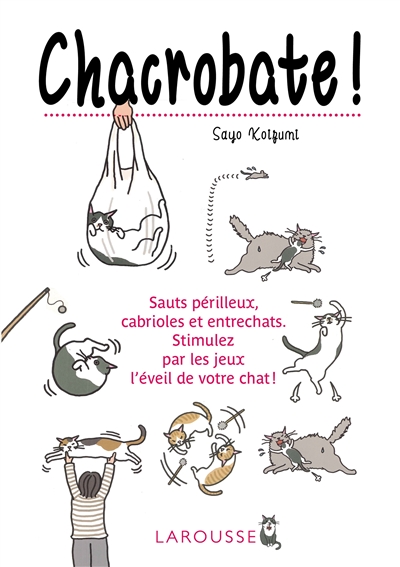 Chacrobate ! : sauts périlleux, cabrioles et entrechats... : stimulez par les jeux l'éveil de votre chat !