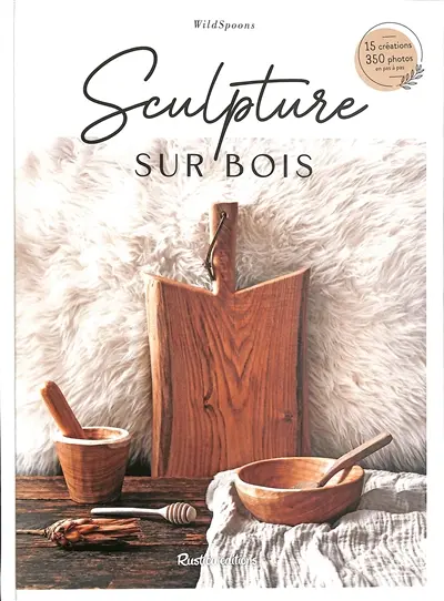 Sculpture sur bois : 15 créations, 350 photos en pas à pas