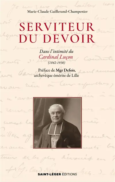 Serviteur du devoir : dans l'intimité du cardinal Luçon (1842-1930) : une fraternité spirituelle avec les soeurs de Torfou