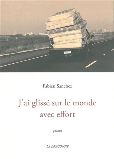 J'ai glissé sur le monde avec effort : poèmes