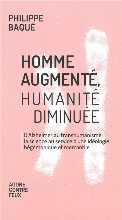 Homme augmenté, humanité diminuée : d'Alzheimer au transhumanisme, la science au service d'une idéologie hégémonique et mercantile