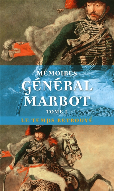 Mémoires du général baron de Marbot. Vol. 1. Gênes, Austerlitz, Eylau, Madrid, Wagram
