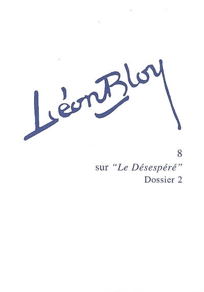 Léon Bloy. Vol. 8. Sur Le désespéré : dossier, 2e partie