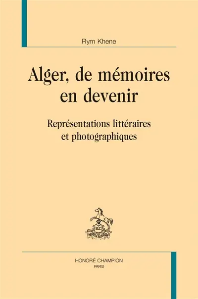 Alger, de mémoires en devenir : représentations littéraires et photographiques