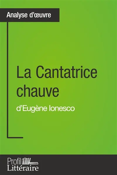 La Cantatrice chauve d'Eugène Ionesco (Analyse approfondie) : Approfondissez votre lecture de cette œuvre avec notre profil littéraire (résumé, fiche de lecture et axes de lecture)