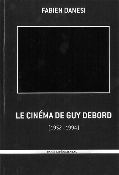 Le cinéma de Guy Debord ou La négativité à l'oeuvre : 1952-1994