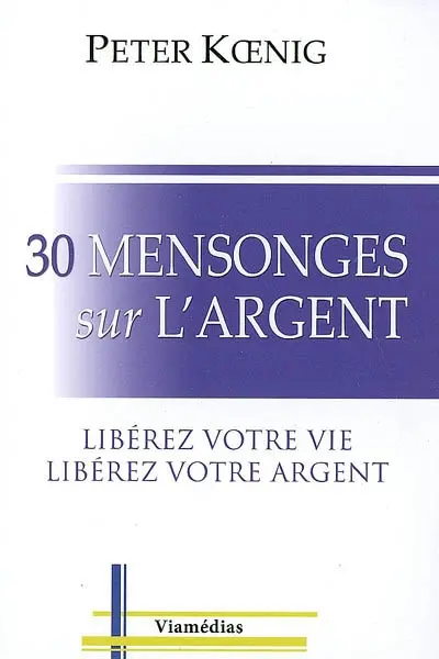 30 mensonges sur l'argent : libérez votre vie, libérez votre argent