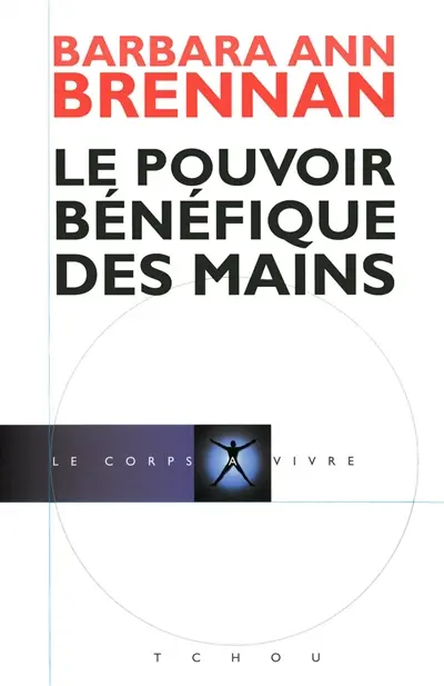 Le pouvoir bénéfique des mains : comment se soigner par les champs énergétiques : un nouveau guide pour l'être humain : sa santé, ses relations humaines et la maladie