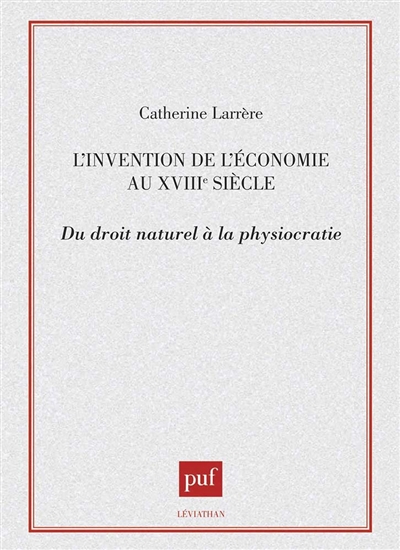 L'Invention de l'économie au XVIIIe siècle : du droit naturel à la physiocratie