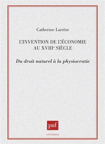 L'Invention de l'économie au XVIIIe siècle : du droit naturel à la physiocratie