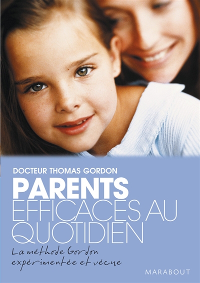 Parents efficaces au quotidien : la méthode Gordon expérimentée et vécue