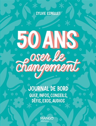 50 ans, oser le changement : journal de bord : quiz, infos, conseils, défis, exos, audios
