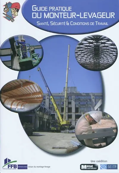Guide pratique du monteur-levageur : santé, sécurité & conditions de travail