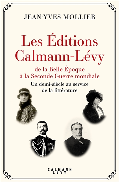 Les éditions Calmann-Lévy : de la Belle Epoque à la Seconde Guerre mondiale : un demi-siècle au service de la littérature