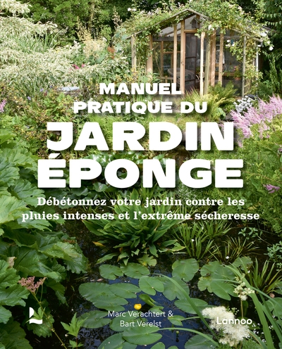 Manuel pratique du jardin éponge : débétonnez votre jardin contre les pluies intenses et l'extrême sécheresse