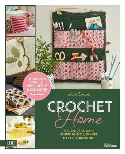 Crochet home : housse de coussin, centre de table, panière, affiche, couverture... : 15 modèles pour une déco utile & colorée