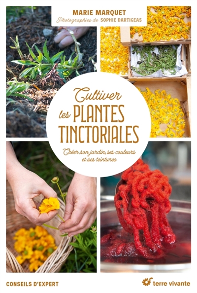 Cultiver les plantes tinctoriales : créer son jardin, ses couleurs et ses teintures